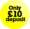 Only &pound;10 deposit